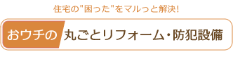 おウチの丸ごとリフォーム・防犯設備
